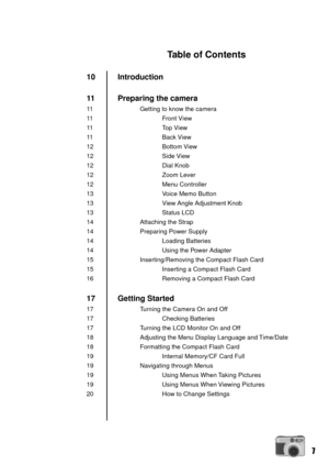 Page 77
Table of Contents
Introduction
Preparing the camera
Getting to know the camera
Front View
Top View
Back View
Bottom View
Side View
Dial Knob
Zoom Lever
Menu Controller
Voice Memo Button
View Angle Adjustment Knob
Status LCD
Attaching the Strap
Preparing Power Supply
Loading Batteries
Using the Power Adapter
Inserting/Removing the Compact Flash Card
Inserting a Compact Flash Card
Removing a Compact Flash Card
Getting Started
Turning the Camera On and Off
Checking Batteries
Turning the LCD Monitor On and...