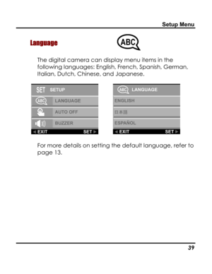 Page 43 Setup Menu 
Language  
The digital camera can display menu items in the 
following languages: English, French, Spanish, German, 
Italian, Dutch, Chinese, and Japanese. 
  
For more details on setting the default language, refer to 
page 13. 
   39   