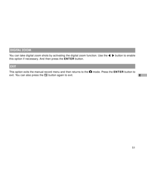 Page 52 51
E
 DIGITAL ZOOM
You can take digital zoom shots by activating the digital zoom function. Use the /  button to enable
this option if necessary. And then press the ENTER button.
 EXIT
This option exits the manual record menu and then returns to the  mode. Press the ENTER button to
exit. You can also press the  button again to exit.  
