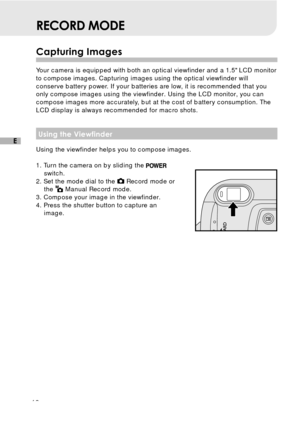 Page 1918
E
RECORD MODE
Capturing Images
Your camera is equipped with both an optical viewfinder and a 1.5 LCD monitor
to compose images. Capturing images using the optical viewfinder will
conserve battery power. If your batteries are low, it is recommended that you
only compose images using the viewfinder. Using the LCD monitor, you can
compose images more accurately, but at the cost of battery consumption. The
LCD display is always recommended for macro shots.
Using the Viewfinder
Using the viewfinder helps...