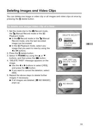 Page 3433
E
Deleting Images and Video Clips
You can delete one image or video clip or all images and video clips at once by
pressing the  delete button.
To delete one image/video clip at a time:
1. Set the mode dial to the  Record mode,
the  Manual Record mode or the Playback mode.
 In the 
 Record mode or the  Manual
Record mode, only the last recorded
image can be erased.
 In the 
 Playback mode, select any
image that you want to view by using the
 or  buttons.
2. Press the 
 delete button.
3. Select 1...