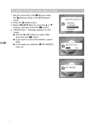 Page 3534
E
 To delete all images/video clips at once:
1. Set the mode dial to the  Record mode,
the  Manual mode or the  Playback
mode.
2. Press the 
 delete button.
3. Select DELETE ALL by using the  or buttons, and then press the  button.
4. “DELETE ALL?” message appears on the
image.
 Use the 
 or  buttons to select YES,
and press the 
 button.
 If you want to cancel the deletion, select
[NO].
 If all images are deleted, [
 NO IMAGE!]
pops up.
NO IMAGE! 