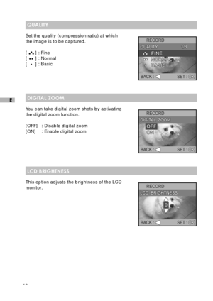 Page 4746
E
QUALITY
Set the quality (compression ratio) at which
the image is to be captured.
[
] : Fine
[] : Normal
[
] : Basic
DIGITAL ZOOM
You can take digital zoom shots by activating
the digital zoom function.
[OFF] : Disable digital zoom
[ON] : Enable digital zoom
LCD BRIGHTNESS
This option adjusts the brightness of the LCD
monitor. 