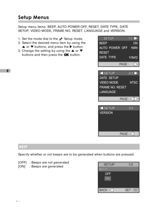 Page 5554
E
Setup Menus
Setup menu items: BEEP, AUTO POWER OFF, RESET, DATE TYPE, DATE
SETUP, VIDEO MODE, FRAME NO. RESET, LANGUAGE and VERSION.
1. Set the mode dial to the 
 Setup mode.
2. Select the desired menu item by using the
 or  buttons, and press the  button.
3. Change the setting by using the 
 or buttons and then press the  button.
BEEP
Specify whether or not beeps are to be generated when buttons are pressed.
[OFF] : Beeps are not generated
[ON] : Beeps are generated 