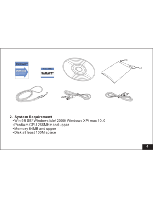 Page 10 4
USB
Win 98 SE/ Windows 2000/ Windows XP/ mac 10.0
Pentium CPU 266MHz and upper
Memory 64MB and upper
Disk at least 100M space 2. System Requirement
Me/
WARRANTYWARRANTY
uick Start Guideuick Start GuideSTART
HERE
START HEREIt is strongly recommended that you
follow these step-bystep numbered
instructions to set up and quickly
begin usingVv
Vv  