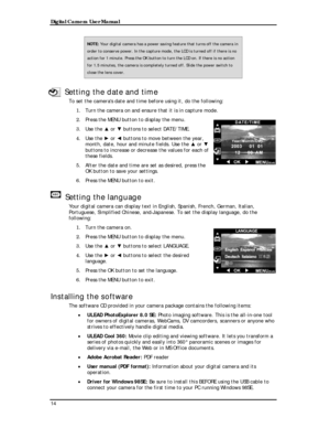Page 16 Digital Camera User Manual 
NOTE: Your digital camera has a power saving feature that turns off the camera in 
order to conserve power. In the capture mode, the LCD is turned off if there is no 
action for 1 minute. Press the OK button to turn the LCD on. If there is no action 
for 1.5 minutes, the camera is completely turned off. Slide the power switch to 
close the lens cover. 
Setting the date and time 
To set the cameras date and time before using it, do the following: 
1. Turn the camera on and...