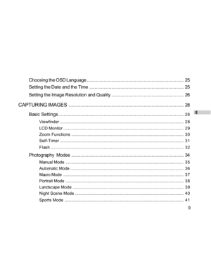 Page 10 E
9
Choosing the OSD Language........................................................................... 25
Setting the Date and the Time......................................................................... 25
Setting the Image Resolution and Quality........................................................ 26
CAPTURING IMAGES......................................................................................... 28
Basic Settings...