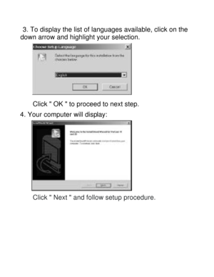 Page 15Downloaded from www.Manualslib.com manuals search engine  3. To display the list of languages available, click on the    down arrow and highlight your selection. 
  
Click  OK  to proceed to next step. 
4. Your computer will display:  
Click  Next  and follow setup procedure. 
   