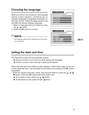 Page 16Downloaded from www.Manualslib.com manuals search engine 15
E
Choosing the language
LANGUAGE
When you first turn the camera on, the language
setting screen appears, prompting you to
choose a language for displayed information on
the LCD monitor. Follow the steps below to set
the OSD (On-Screen Display) language.
1. Select a language that you prefer by usingthe 
/  button.
2. Press the  OK button to confirm.
• The language setting will be retained even if the came-
   ra is turned off.
Setting the date...