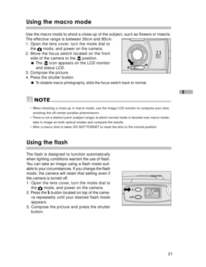 Page 22Downloaded from www.Manualslib.com manuals search engine 21
E
Using the macro mode
Use the macro mode to shoot a close-up of the subject, such as flowers or insects.
The effective range is between 30cm and 80cm.
1. Open the lens cover, turn the mode dial tothe 
 mode, and power on the camera.
2. Move the focus switch located on the front side of the camera to the 
 position.
  The   icon appears on the LCD monitor
and status LCD.
3. Compose the picture.
4. Press the shutter button.
   
To disable macro...