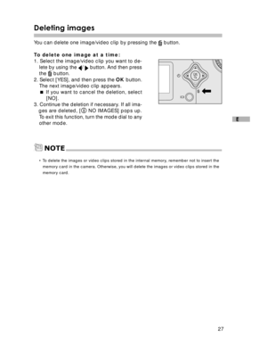 Page 28Downloaded from www.Manualslib.com manuals search engine 27
E
Deleting images
You can delete one image/video clip by pressing the  button.
To  delete one image at a time:
1. Select the image/video clip you want to de- lete by using the 
/  button. And then press
the  button.
2. Select [YES], and then press the  OK button.
The next image/video clip appears.
  If you want to cancel the deletion, select
[NO].
3. Continue the deletion if necessary. If all ima-
    ges are deleted, [
 NO IMAGES] pops up.
To...