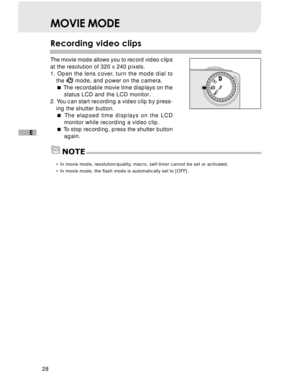 Page 29Downloaded from www.Manualslib.com manuals search engine 28
E
MOVIE MODE
Recording video clips
The movie mode allows you to record video clips
at the resolution of 320 x 240 pixels.
1. Open the lens cover, turn the mode dial tothe 
 mode, and power on the camera.
  The recordable movie time displays on the
status LCD and the LCD monitor.
2. You can start recording a video clip by press-
ing the shutter button.
  The elapsed time displays on the LCD
monitor while recording a video clip.
  To  stop...