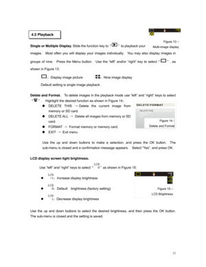 Page 12Downloaded from www.Manualslib.com manuals search engine 
 
   
     
Single or Multiple Display. Slide the function key to“”to playback your 
images.  Most often you will display your images individually.  You may also display images in 
groups of nine.  Press the Menu button.  Use the “left” and/or “right” key to select“”, as 
shown in Figure 13. 
Figure 13 –
Multi-image display
LCD0
4.5 Playback 
：Display image picture        ：Nine image display           
Default setting is single image playback....