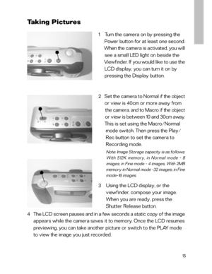 Page 16Downloaded from www.Manualslib.com manuals search engine 4   The LCD screen pauses and in a few seconds a static copy of the image
     appears while the camera saves it to memory. Once the LCD resumes
     previewing, you can take another picture or switch to the PLAY mode
     to view the image you just recorded.
15
Taking Pictures
1    Turn the camera on by pressing the
     Power button for at least one second.
     When the camera is activated, you will
     see a small LED light on beside the...