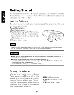 Page 11Downloaded from www.Manualslib.com manuals search engine English
10
Getting Started
The multimedia camera comes with standard accessories such as batteries, and strap.
This section shows how you can use them with the camera. Basic camera operations
are also described in this section.
Inserting Batteries
The battery compartment is located the bottom side of the camera. You will need to
use two AA-size batteries.
To install the batteries: To install the batteries:To install the batteries: To install the...