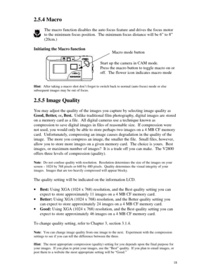 Page 19Downloaded from www.Manualslib.com manuals search engine 182.5.4 Macro
The macro function disables the auto focus feature and drives the focus motor
to the minimum focus position.  The minimum focus distance will be 6” to 8”
(20cm.)
Initiating the Macro function
Start up the camera in CAM mode.
Press the macro button to toggle macro on or
off.  The flower icon indicates macro mode
Hint:  After taking a macro shot don’t forget to switch back to normal (auto focus) mode or else
subsequent images may be out...