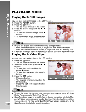 Page 26Downloaded from www.Manualslib.com manuals search engine EN-26
Digital Camera >>PLAYBACK MODE
Playing Back Still Images
You can play back still images on the LCD monitor.
1. Press the POWER button.
2. Press the 
 button.The last image appears on the screen.
3 . Select the desired image with the W / X
buttons.
To view the previous image, press W
button.
To view the next image, press X button.
Images are played back from the following storage media:
* When no memory card is loaded, it plays back from...