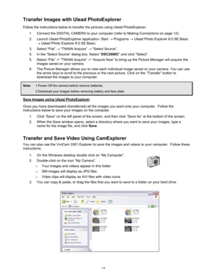 Page 19Downloaded from www.Manualslib.com manuals search engine 15 
Transfer Images with Ulead PhotoExplorer 
Follow the instructions below to transfer the pictures using Ulead PhotoExplorer.  
1.  Connect the DIGITAL CAMERA to your computer (refer to Making Connections on page 12). 
2.  Launch Ulead PhotoExplorer application: Start → Programs → Ulead Photo Explorer 8.0 SE Basic 
→ Ulead Photo Explorer 8.0 SE Basic. 
3. Select “File” → “TWAIN Acquire” → “Select Source”. 
4.  In the “Select Source” dialog box....