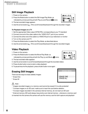 Page 12Downloaded from www.Manualslib.com manuals search engine 12
user’s manual
digital camera
Still Image Playback
1. Power on the camera
2. Press the Mode button to select the Still-Image Play Mode  as
      indicated by arrows pointing at both Play 
 and Record  icons:
3. The last recorded image appears
4. Use the arrow buttons 
 to scroll forward/backward through the recorded  images
To Playback Images on a TV
1. Set the appropriate Video output (NTSC/PAL) corresponding to your TV standard
2. Connect one...