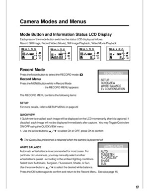 Page 17Downloaded from www.Manualslib.com manuals search engine 17
Camera Modes and Menus
Mode Button and Information Status LCD Display
Each press of the mode button switches the status LCD display as follows:
Record Still Image, Record Video (Movie), Still Image Playback , Video/Movie Playback
Record Mode
Press the Mode button to select the RECORD mode: 
Record Menu
Press the MENU button while in Record Mode
- the RECORD MENU appears:
The RECORD MENU contains the following items:
SETUP
For more details, refer...