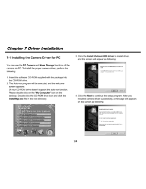 Page 25Downloaded from www.Manualslib.com manuals search engine    
   
 
 
24 
7-1 Installing the Camera Driver for PC  
You can use the PC Camera and Mass Storage functions of the 
camera via PC. To install the proper camera driver, perform the 
following:
 
 
1. Insert the software CD-ROM supplied with the package into 
the CD-ROM drive. 
2. The Auto-run program will be executed and the welcome 
screen appears: 
(If your CD-ROM drive doesnt support the auto-run function. 
Please double click on the My...
