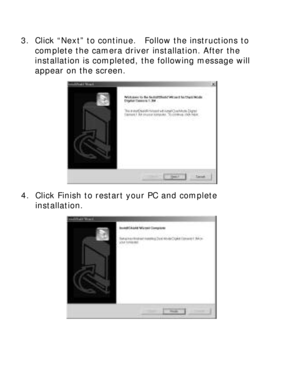 Page 21Downloaded from www.Manualslib.com manuals search engine 3. Click “Next” to continue.  Follow the instructions to complete the camera driver installation. After the 
installation is completed, the following message will 
appear on the screen.   
4. Click Finish to restart your PC and complete               installation. 
            
 
   