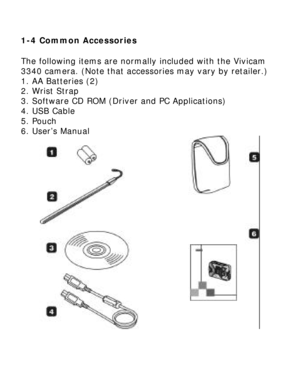 Page 6Downloaded from www.Manualslib.com manuals search engine 1-4 Common Accessories The following items are normally included with the Vivicam 3340 camera. (Note that accessories may vary by retailer.) 1. AA Batteries (2) 2. Wrist Strap  3. Software CD ROM (Driver and PC Applications)  4. USB Cable 5. Pouch  6. User’s Manual     