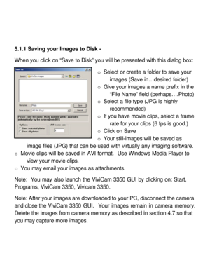 Page 26Downloaded from www.Manualslib.com manuals search engine 5.1.1 Saving your Images to Disk - 
 
When you click on “Save to Disk” you will be presented with this dialog box: 
 
o Select or create a folder to save your 
images (Save in…desired folder) 
o Give your images a name prefix in the 
“File Name” field (perhaps….Photo) 
o Select a file type (JPG is highly 
recommended) 
o If you have movie clips, select a frame 
rate for your clips (6 fps is good.) 
o Click on Save 
o Your still-images will be saved...