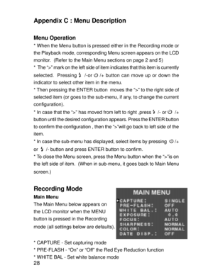 Page 25Downloaded from www.Manualslib.com manuals search engine 28
Appendix C : Menu Description
Menu Operation
* When the Menu button is pressed either in the Recording mode or
the Playback mode, corresponding Menu screen appears on the LCD
monitor.  (Refer to the Main Menu sections on page 2 and 5)
*  The Ò>Ó mark on the left side of item indicates that this item is currently
selected.  Pressing 
  /-or  /+ button can move up or down the
indicator to select other item in the menu.
* Then pressing the ENTER...