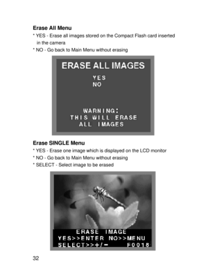 Page 29Downloaded from www.Manualslib.com manuals search engine 32 Erase All Menu
* YES - Erase all images stored on the Compact Flash card inserted
   in the camera
* NO - Go back to Main Menu without erasing
Erase SINGLE Menu
* YES - Erase one image which is displayed on the LCD monitor
* NO - Go back to Main Menu without erasing
* SELECT - Select image to be erased    