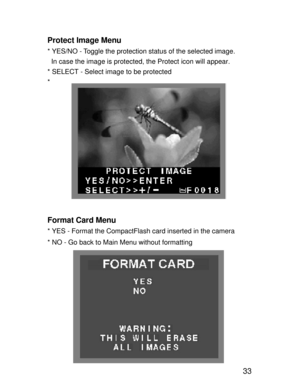 Page 30Downloaded from www.Manualslib.com manuals search engine 33 Protect Image Menu
* YES/NO - Toggle the protection status of the selected image.
  In case the image is protected, the Protect icon will appear.
* SELECT - Select image to be protected
*
Format Card Menu
* YES - Format the CompactFlash card inserted in the camera
* NO - Go back to Main Menu without formatting    