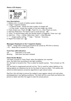 Page 1615Status LCD display -
Icon descriptions 1. Battery icon: 2 Levels of battery power indication2. 4-digit 7-segment display: • In Record mode - shows the total number of images left• In Play mode - shows the number of the last image (eg. 0008)
3. Flash strobe icon: Flash Off (    ), Flash On (    ), Auto Flash (no icon),4. Red Eye Reduction: Pre-flash is set to avoid red eye . (    )5. Timer: 10-second delay after the Shutter button is triggered. Timer icon (    )6. HALFULL : FULL = SXGA 1280x1024, HALF =...