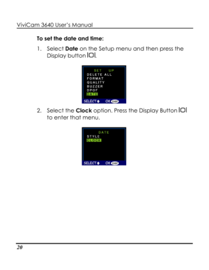 Page 25Downloaded from www.Manualslib.com manuals search engine ViviCam 3640 User’s Manual 
20 
To set the date and time: 
1. Select Date on the Setup menu and then press the 
Display button . 
 
2. Select the Clock option. Press the Display Button  
to enter that menu. 
    
