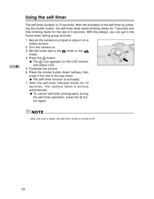 Page 21Downloaded from www.Manualslib.com manuals search engine 20
E
Using the self-timer
The self-timer duration is 10 seconds. After the activation of the self-timer by press-
ing the shutter button, the self-timer lamp starts blinking slowly for 7 seconds and
then blinking faster for the rest of 3 seconds. With this design, you can get in the
frame when taking group pictures.
1. Secure the camera to a tripod or place it on a
stable surface.
2. Turn the camera on.
3. Set the mode dial to the 
 mode or the...