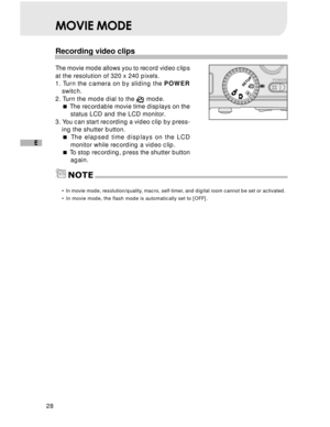 Page 29Downloaded from www.Manualslib.com manuals search engine 28
E
NOTE
MOVIE MODE
Recording video clips
The movie mode allows you to record video clips
at the resolution of 320 x 240 pixels.
1. Turn the camera on by sliding the POWER
switch.
2. Turn the mode dial to the 
 mode.
 The recordable movie time displays on the
status LCD and the LCD monitor.
3. You can start recording a video clip by press-
ing the shutter button.
 The elapsed time displays on the LCD
monitor while recording a video clip.
 To...