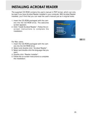 Page 36Downloaded from www.Manualslib.com manuals search engine 35
E
INSTALLING ACROBAT READER
The supplied CD-ROM contains the user’s manual in PDF format, which can only
be read if you have Acrobat Reader installed in your computer. With Acrobat Reader
installed, you’ll find that you can read the user’s manual just as it original looks.
1. Insert the CD-ROM packaged with the cam-
era into the CD-ROM drive. The welcome
screen appears.
2. Click “Install Acrobat Reader”. Follow the on-
screen instructions to...