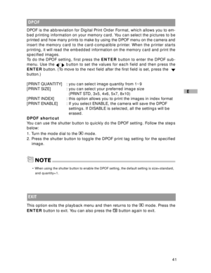 Page 42Downloaded from www.Manualslib.com manuals search engine 41
E
 DPOF
DPOF is the abbreviation for Digital Print Order Format, which allows you to em-
bed printing information on your memory card. You can select the pictures to be
printed and how many prints to make by using the DPOF menu on the camera and
insert the memory card to the card-compatible printer. When the printer starts
printing, it will read the embedded information on the memory card and print the
specified images.
To do the DPOF setting,...