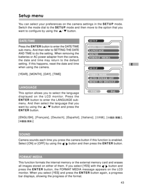 Page 44Downloaded from www.Manualslib.com manuals search engine 43
E
Setup menu
You can select your preferences on the camera settings in the SETUP mode.
Switch the mode dial to the SETUP mode and then move to the option that you
want to configure by using the 
/  button.
 DATE/TIME
Press the ENTER button to enter the DATE/TIME
sub-menu. And then refer to SETTING THE DATE
AND TIME to do the setting. When removing the
batteries or AC power adapter from the camera,
the date and time may return to the default...