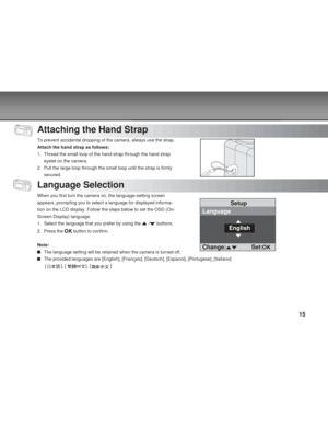 Page 15Downloaded from www.Manualslib.com manuals search engine 15
Attaching the Hand Strap
To prevent accidental dropping of the camera, always use the strap.
Attach the hand strap as follows:
1. Thread the small loop of the hand strap through the hand strapeyelet on the camera.
2. Pull the large loop through the small loop until the strap is firmly secured.
Language Selection
When you first turn the camera on, the language-setting screen
appears, prompting you to select a language for displayed informa-
tion...