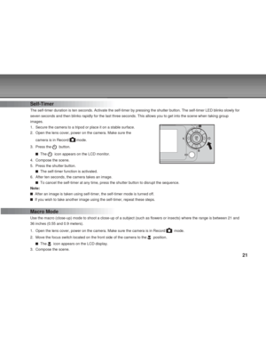 Page 21Downloaded from www.Manualslib.com manuals search engine 21
Self-Timer
The self-timer duration is ten seconds. Activate the self-timer by pressing the shutter button. The self-timer LED blinks slowly for
seven seconds and then blinks rapidly for the last three seconds. This allows you to get into the scene when taking group
images.
1. Secure the camera to a tripod or place it on a stable surface.
2. Open the lens cover, power on the camera. Make sure the
camera is in Record 
 mode.
3. Press the...