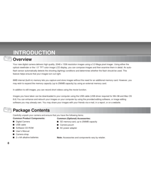 Page 8Downloaded from www.Manualslib.com manuals search engine 8
INTRODUCTION
Overview
Your new digital camera delivers high quality, 2048 x 1536 resolution images using a 3.3 Mega pixel imager. Using either the
optical viewfinder or the 1.5” TFT color image LCD display, you can compose images and then examine them in detail. An auto-
flash sensor automatically detects the shooting (lighting) conditions and determines whether the flash should be used. This
feature helps ensure that your images turn out right....