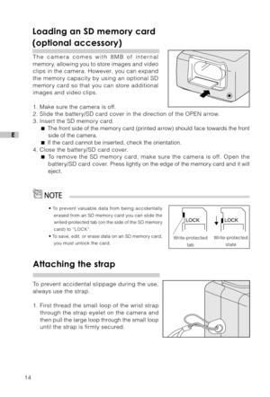 Page 1514
E
Loading an SD memory card
(optional accessory)
The camera comes with 8MB of internal
memory, allowing you to store images and video
clips in the camera. However, you can expand
the memory capacity by using an optional SD
memory card so that you can store additional
images and video clips.
1. Make sure the camera is off.
2. Slide the battery/SD card cover in the direction of the OPEN arrow.
3. Insert the SD memory card.
 The front side of the memory card (printed arrow) should face towards the...