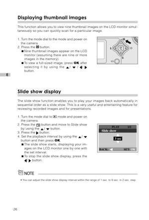 Page 2726
E
Displaying thumbnail images
This function allows you to view nine thumbnail images on the LCD monitor simul-
taneously so you can quickly scan for a particular image.
1. Turn the mode dial to the mode and power on
the camera.
2. Press the 
 button.
Nine thumbnail images appear on the LCD
monitor (assuming there are nine or more
images in the memory).
To view a full-sized image, press OK after
selecting it by using the 
/  / / button.
Slide show display
The slide show function enables you to play...