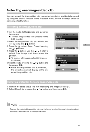 Page 2827
E
 Removing protection from one image/video clip
• To erase the protected image/video clip, use the format function. For more information aboutformatting, refer to Format in the Playback menu.
Protecting one image/video clip
You can protect the image/video clip you prefer from being accidentally erased
by using the protect function in the Playback menu. Follow the steps below to
perform protect function:
 Protecting one image/video clip
1.Turn the mode dial to   mode and  power on
the camera.
  The...