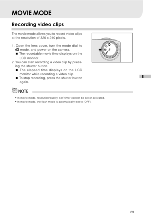 Page 3029
E
MOVIE MODE
Recording video clips
The movie mode allows you to record video clips
at the resolution of 320 x 240 pixels.
1. Open the lens cover, turn the mode dial to
 mode, and power on the camera.
 The recordable movie time displays on the
LCD monitor.
2. You can start recording a video clip by press-
ing the shutter button.
 The elapsed time displays on the LCD
monitor while recording a video clip.
 To stop recording, press the shutter button
again.
• In movie mode, resolution/quality,...