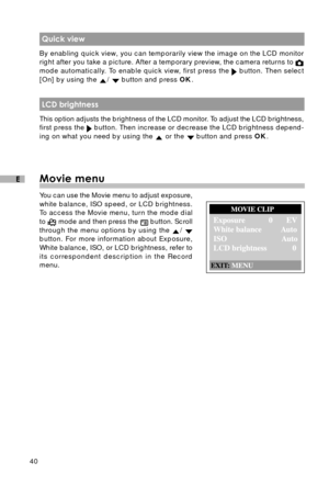 Page 4140
E
 Quick view
By enabling quick view, you can temporarily view the image on the LCD monitor
right after you take a picture. After a temporary preview, the camera returns to 
mode automatically. To enable quick view, first press the  button. Then select
[On] by using the 
/  button and press OK.
 LCD brightness
This option adjusts the brightness of the LCD monitor. To adjust the LCD brightness,
first press the  button. Then increase or decrease the LCD brightness depend-
ing on what you need by using...