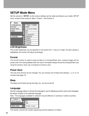 Page 37Downloaded from www.Manualslib.com manuals search engine 36
SETUP Mode Menu
Set the camera to  SETUP, so that various settings can be made according to your needs. SETUP
menu contains three sections: Basic, Custom 1 and Custom 2.
LCD Brightness
The screen brightness can be adjusted in five levels from 1 (low) to 5 (high). As each setting is
highlighted, the monitor will adjust accordingly.
Format
The format function is used to erase all data on a CompactFlash card. Locking images will not
protect them...