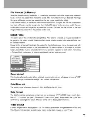 Page 38Downloaded from www.Manualslib.com manuals search engine 37
File Number (#) Memory
When file number memory is selected , if a new folder is created, the first file stored in the folder will
have a number one greater than the last file saved. If the file number memory is disabled, the image
file name will have a number one greater than the last image saved in the folder.
If file number memory is active and the CompactFlash card is changed, the first file saved to the
new card will have a number one...