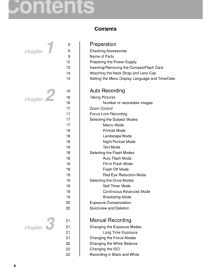 Page 7Downloaded from www.Manualslib.com manuals search engine 6
Contents
9Preparation
9 Checking Accessories
9 Name of Parts
12 Preparing the Power Supply
13 Inserting/Removing the CompactFlash Card
14 Attaching the Neck Strap and Lens Cap
14 Setting the Menu Display Language and Time/Date
16
Auto Recording
16 Taking Pictures
16 Number of recordable images
17 Zoom Control
17 Focus Lock Recording
17 Selecting the Subject Modes
17 Macro Mode
18 Portrait Mode
18 Landscape Mode
18 Night Portrait Mode
18 Text...