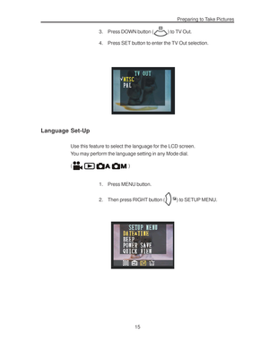 Page 19Downloaded from www.Manualslib.com manuals search engine Preparing to Take Pictures
15 3. Press DOWN button (
) to TV Out.
4. Press SET button to enter the TV Out selection.
Language Set-Up
Use this feature to select the language for the LCD screen.
You may perform the language setting in any Mode dial.
(
 )
1. Press MENU button.
2. Then press RIGHT button (
) to SETUP MENU.    